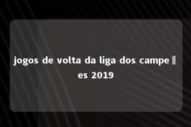 jogos de volta da liga dos campeões 2019 