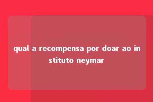 qual a recompensa por doar ao instituto neymar 