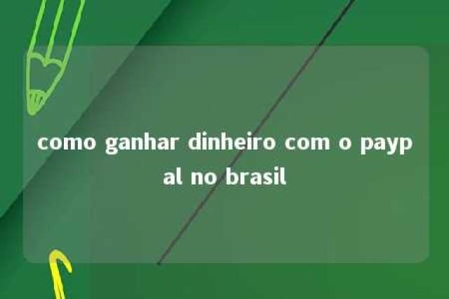 como ganhar dinheiro com o paypal no brasil 