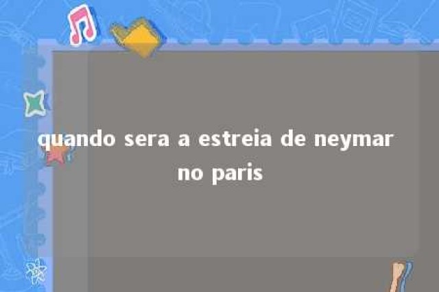 quando sera a estreia de neymar no paris 