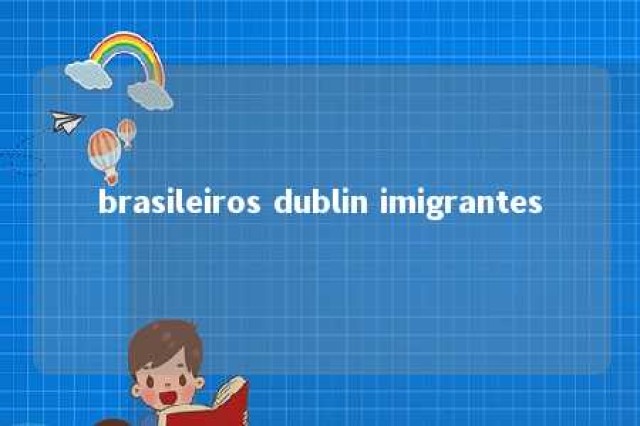 brasileiros dublin imigrantes 