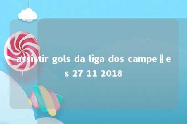 assistir gols da liga dos campeões 27 11 2018 