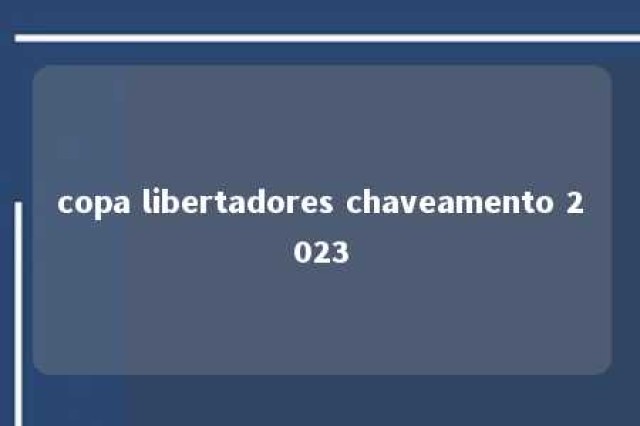 copa libertadores chaveamento 2023 