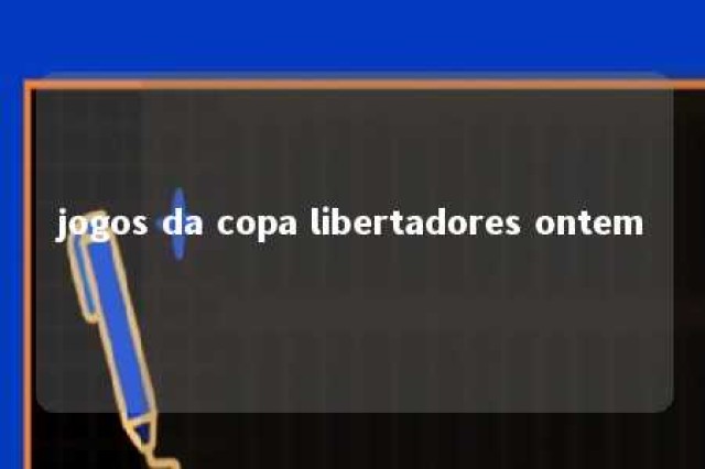 jogos da copa libertadores ontem 