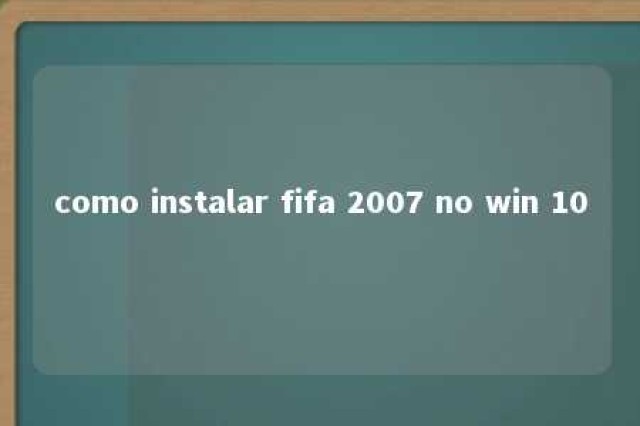 como instalar fifa 2007 no win 10 