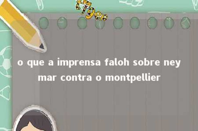 o que a imprensa faloh sobre neymar contra o montpellier 