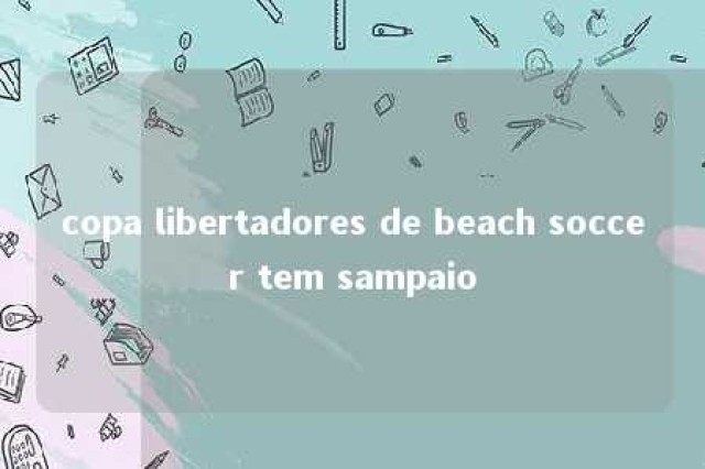 copa libertadores de beach soccer tem sampaio 