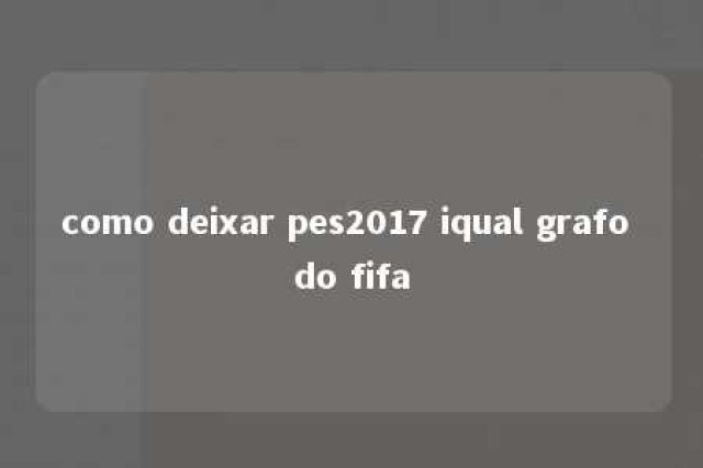 como deixar pes2017 iqual grafo do fifa 