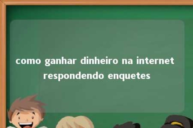 como ganhar dinheiro na internet respondendo enquetes 