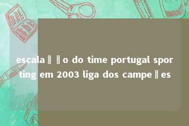 escalação do time portugal sporting em 2003 liga dos campeões 