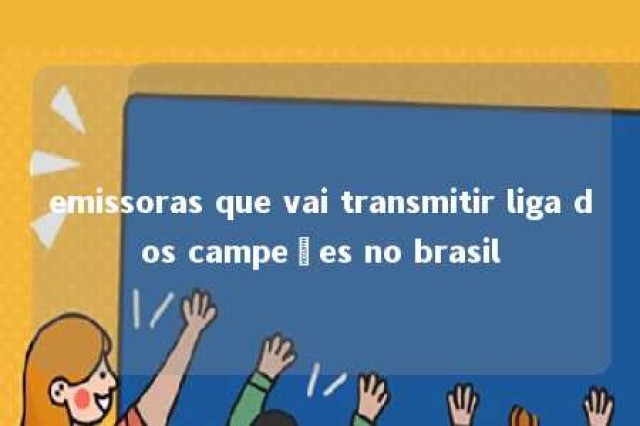 emissoras que vai transmitir liga dos campeões no brasil 