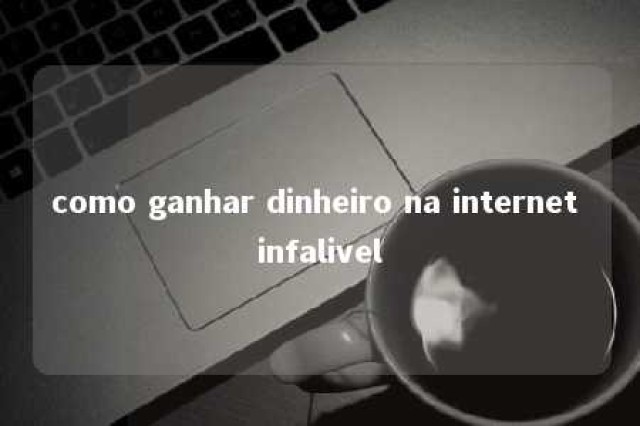 como ganhar dinheiro na internet infalivel 