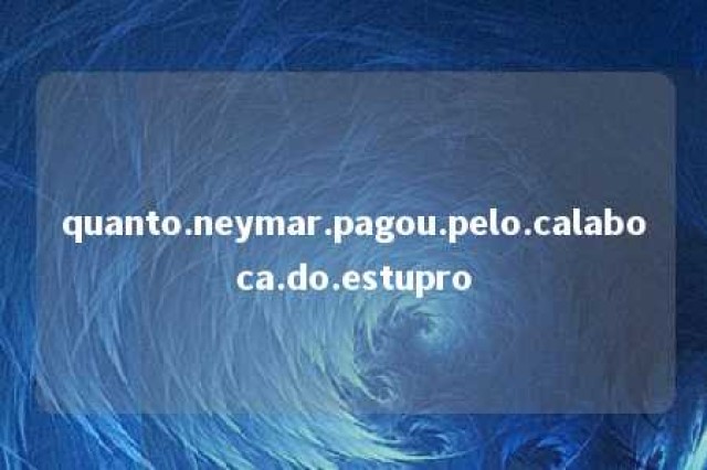 quanto.neymar.pagou.pelo.calaboca.do.estupro 