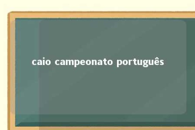 caio campeonato português 