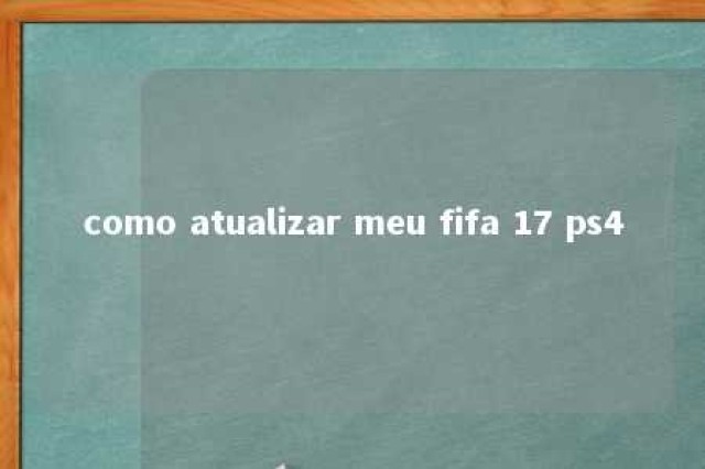 como atualizar meu fifa 17 ps4 