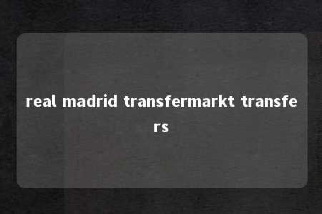 real madrid transfermarkt transfers 