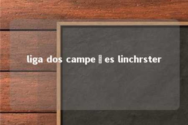 liga dos campeões linchrster 