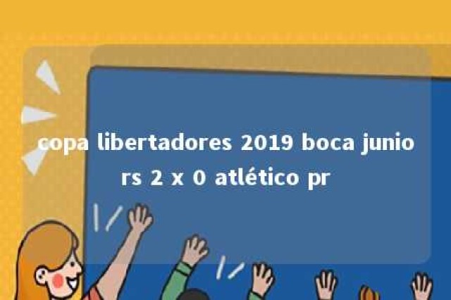 copa libertadores 2019 boca juniors 2 x 0 atlético pr 