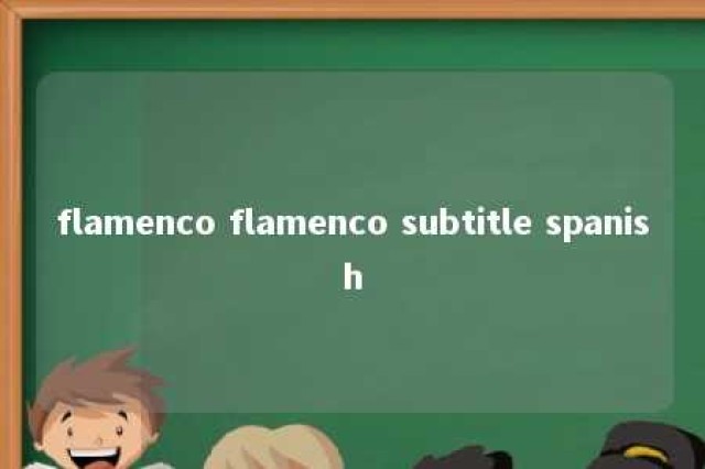 flamenco flamenco subtitle spanish 