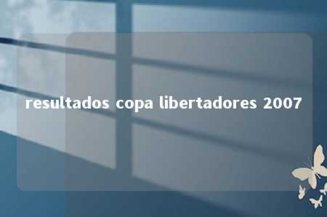 resultados copa libertadores 2007 