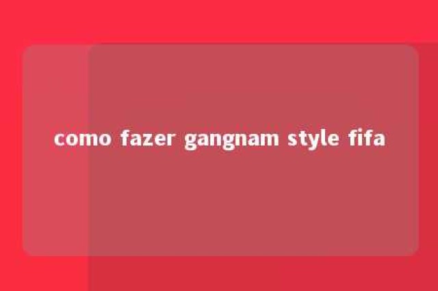 como fazer gangnam style fifa 