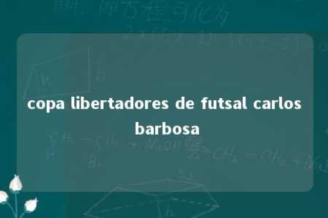 copa libertadores de futsal carlos barbosa 