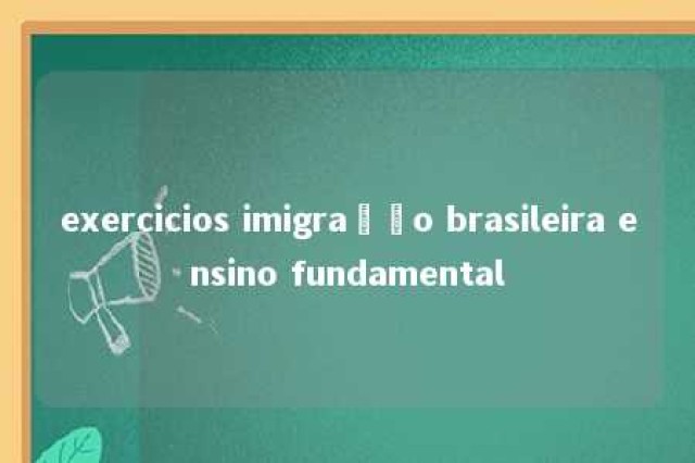 exercicios imigração brasileira ensino fundamental 