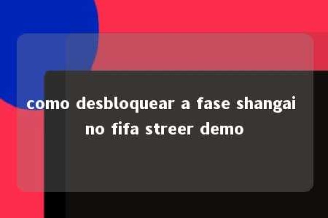 como desbloquear a fase shangai no fifa streer demo 