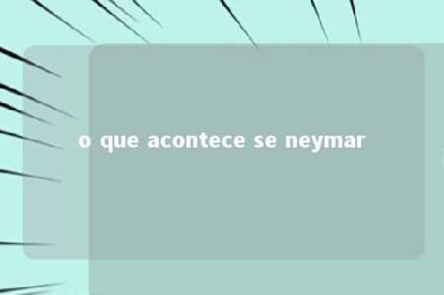 o que acontece se neymar 