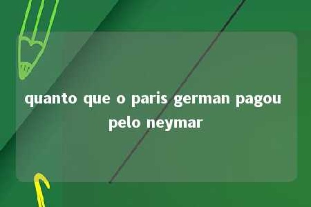 quanto que o paris german pagou pelo neymar 