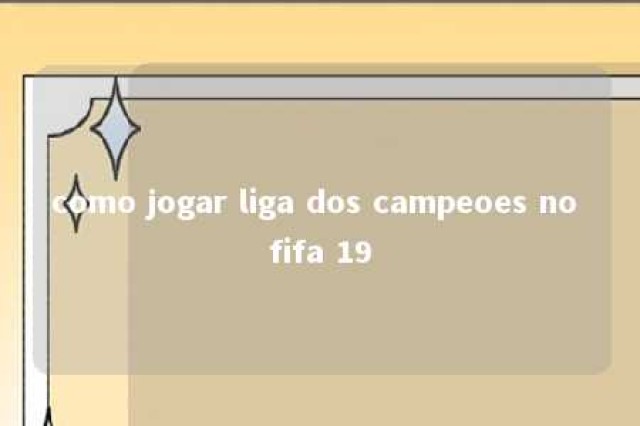 como jogar liga dos campeoes no fifa 19 