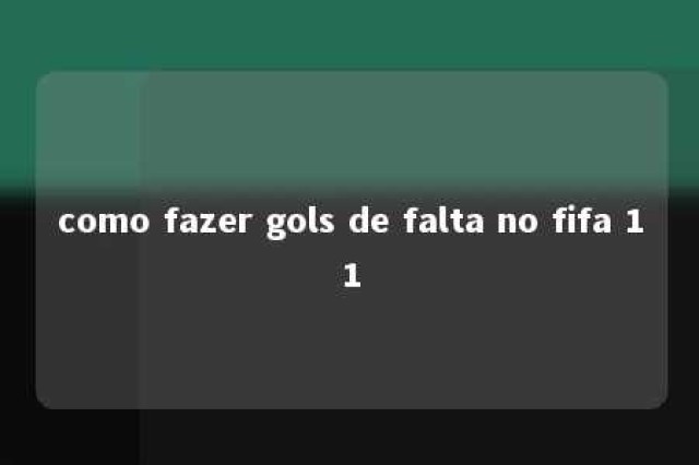 como fazer gols de falta no fifa 11 