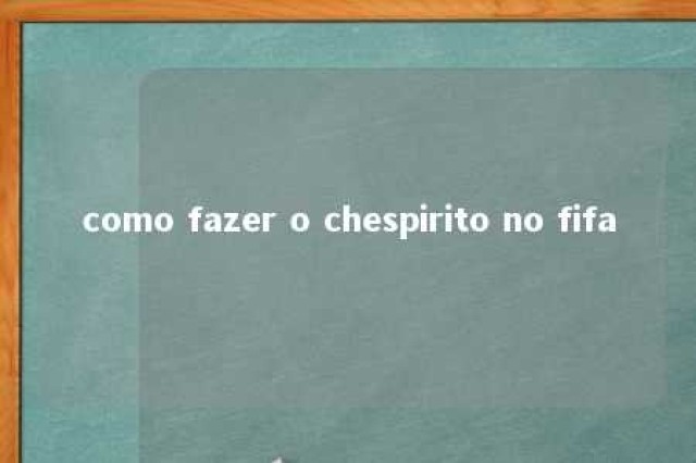 como fazer o chespirito no fifa 