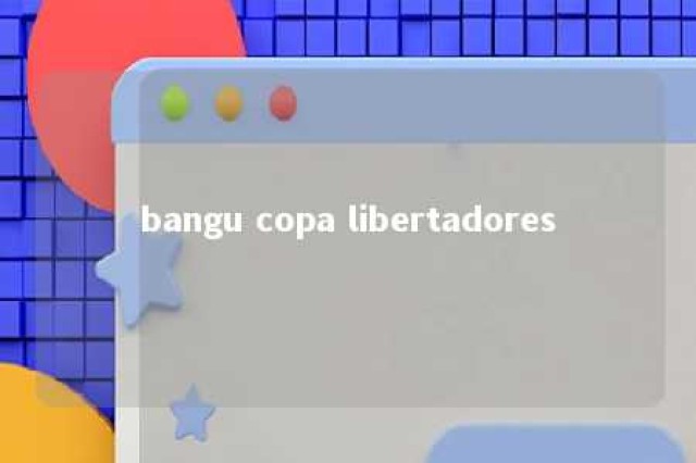 bangu copa libertadores 