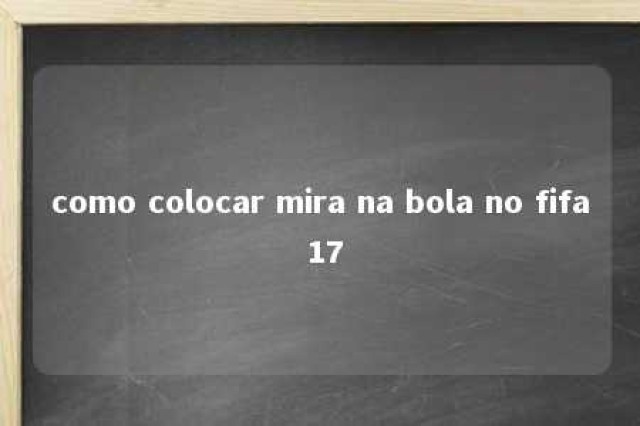 como colocar mira na bola no fifa 17 