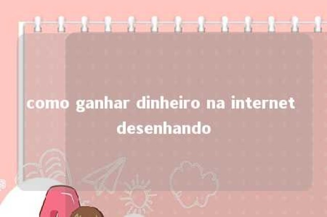 como ganhar dinheiro na internet desenhando 