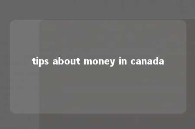 tips about money in canada 