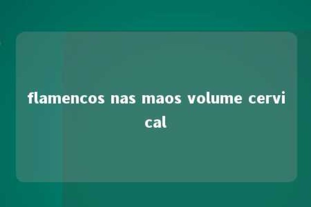 flamencos nas maos volume cervical 