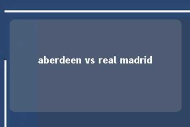 aberdeen vs real madrid 