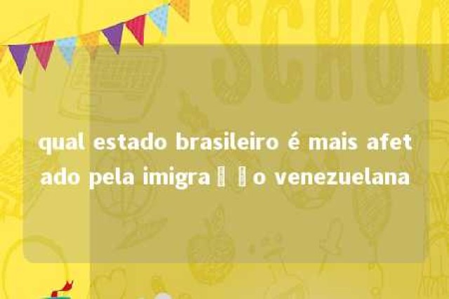 qual estado brasileiro é mais afetado pela imigração venezuelana 