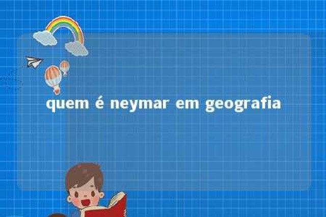 quem é neymar em geografia 