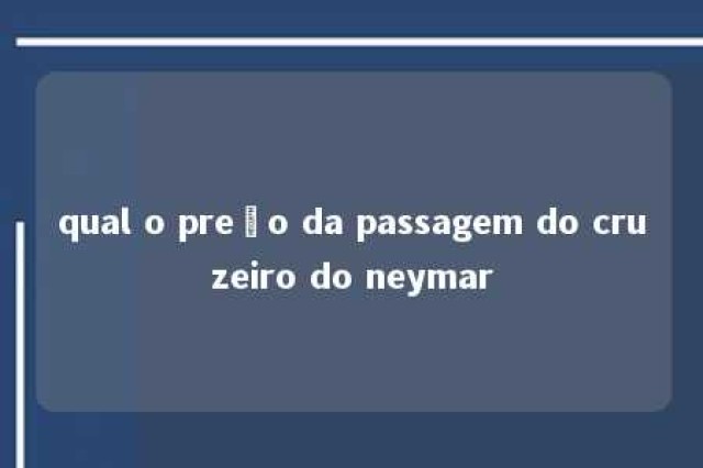 qual o preço da passagem do cruzeiro do neymar 