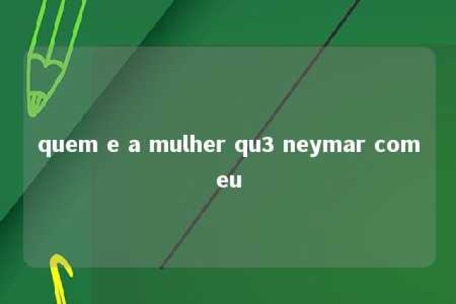 quem e a mulher qu3 neymar comeu 