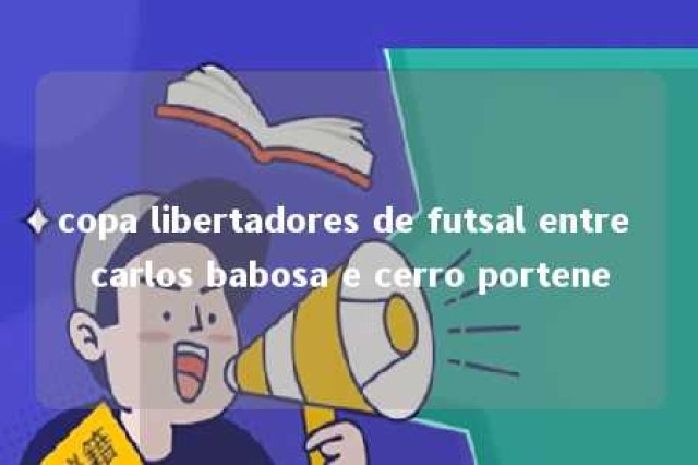 copa libertadores de futsal entre carlos babosa e cerro portene 