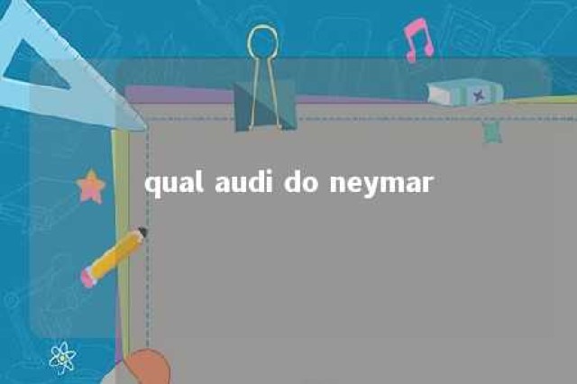 qual audi do neymar 