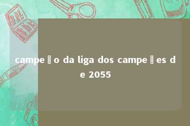 campeão da liga dos campeões de 2055 