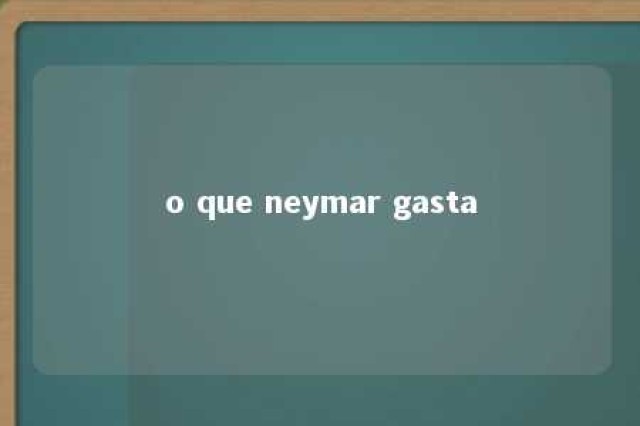 o que neymar gasta 