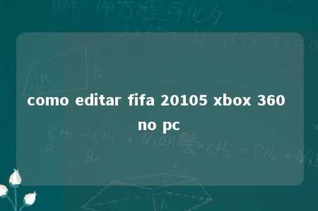 como editar fifa 20105 xbox 360 no pc 