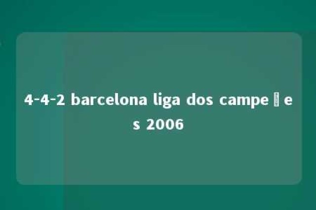 4-4-2 barcelona liga dos campeões 2006 