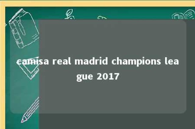 camisa real madrid champions league 2017 